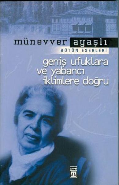 Geniş Ufuklara ve Yabancı İklimlere Doğru MÜNEVVER AYAŞLI