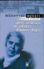 Geniş Ufuklara ve Yabancı İklimlere Doğru MÜNEVVER AYAŞLI