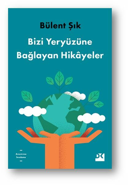 Bizi Yeryüzüne Bağlayan Hikayeler BÜLENT ŞIK