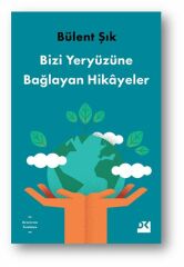 Bizi Yeryüzüne Bağlayan Hikayeler BÜLENT ŞIK