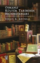 Osmanlı Kültür Tarihinin Bilinmeyenleri (Ciltli) İSMAİL E. ERÜNSAL