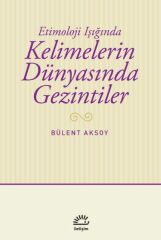 Kelimelerin Dünyasında Gezintiler BÜLENT AKSOY