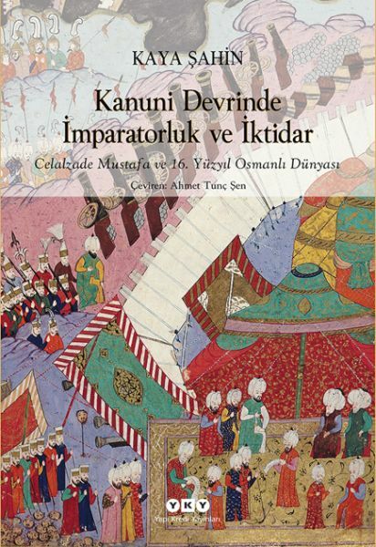 Kanuni Devrinde İmparatorluk Ve İktidar – Celalzade Mustafa Ve 16. Yüzyıl Osmanlı Dünyası KAYA ŞAHİN