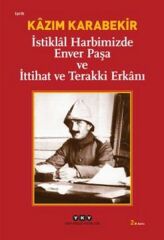 İstiklal Harbimizde Enver Paşa ve İttihat ve Terakki Erkanı KAZIM KARABEKİR