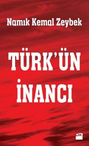 Türk'Ün İnancı NAMIK KEMAL ZEYBEK