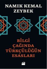 Bilgi Çağında Türkçülüğün Esasları NAMIK KEMAL ZEYBEK