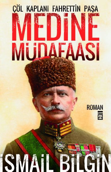 Medine Müdafaası Çöl Kaplanı Fahreddin Paşa İSMAİL BİLGİN