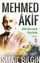Mehmed Âkif - Milli Mücadele Yolculuğu İSMAİL BİLGİN