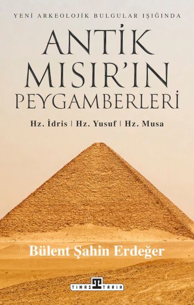 Antik Mısır ın Peygamberleri Hz İdris Hz Yusuf Hz Musa BÜLENT ŞAHİN ERDEĞER