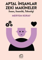 Aptal İnsanlar, Zeki Makineler MERYEM KORAY