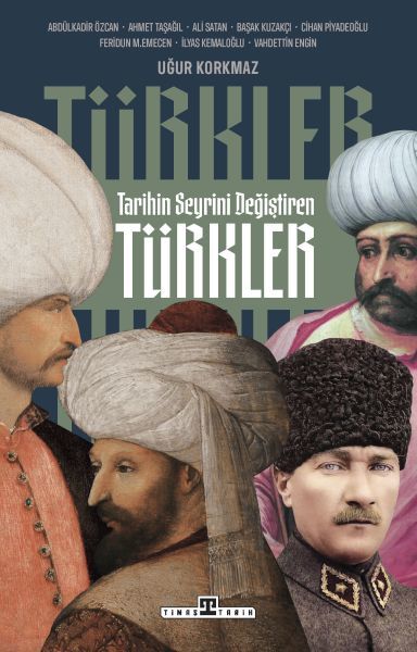 Tarihin Seyrini Değiştiren Türkler UĞUR KORKMAZ