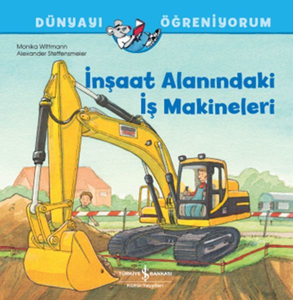 Dünyayı Öğreniyorum İnşaat Alanındaki İş Makineleri MONIKA WITTMANN