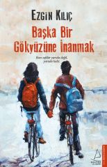 Başka Bir Gökyüzüne İnanmak EZGİN KILIÇ