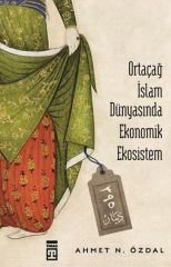Ortaçağ İslam Dünyasında Ekonomik Ekosistem AHMET NURULLAH ÖZDAL