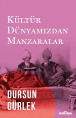 Kültür Dünyamızdan Manzaralar DURSUN GÜRLEK