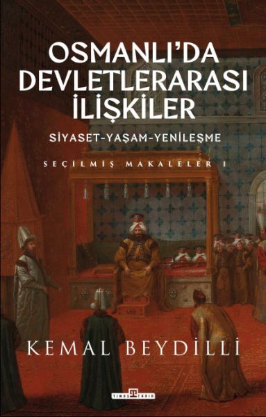 Osmanlıda Devletlerarası İlişkiler/Siyaset-Yaşam-Yenileşme (Ciltli) KEMAL BEYDİLLİ