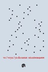 Ve Veya Ya da Sanat GÜLGÜN BAŞARIR