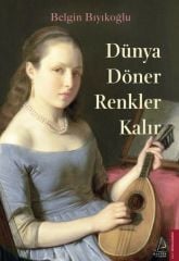 Dünya Döner Renkler Kalır BELGİN BIYIKOĞLU