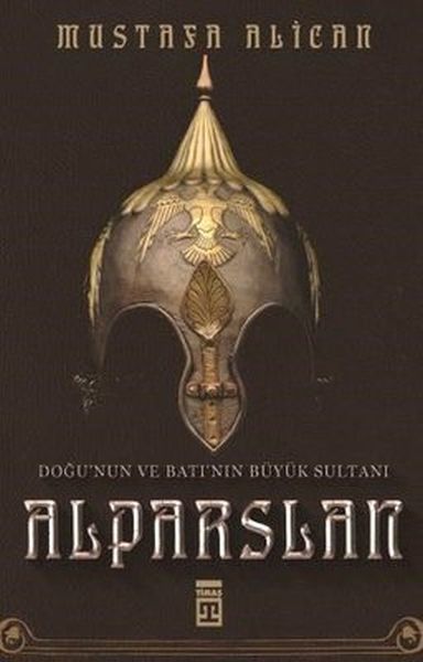 Doğu'nun ve Batı'nın Büyük Sultanı Alparslan MUSTAFA ALİCAN