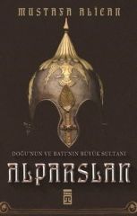 Doğu'nun ve Batı'nın Büyük Sultanı Alparslan MUSTAFA ALİCAN