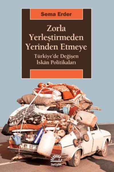 Zorla Yerleştirmeden Yerinden Etmeye Türkiyede Değişen İskan Politikaları SEMA ERDER