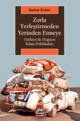 Zorla Yerleştirmeden Yerinden Etmeye Türkiyede Değişen İskan Politikaları SEMA ERDER