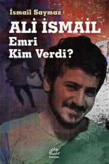 Ali İsmail Emri Kim Verdi İSMAİL SAYMAZ