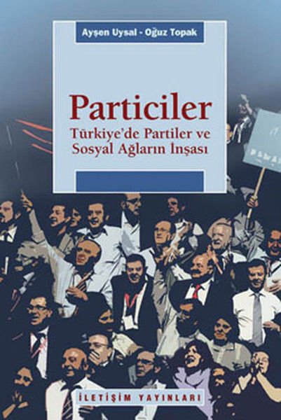 Particiler Türkiye'de Partiler Ve Sosyal Ağların İnşası AYŞEN UYSAL