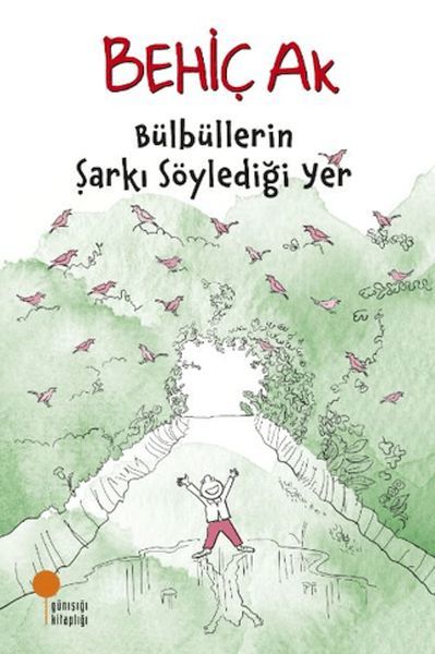 Bülbüllerin Şarkı Söylediği Yer BEHİÇ AK