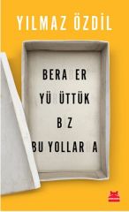 Beraber Yürüttük Biz Bu Yollarda YILMAZ ÖZDİL