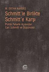 Schmitt'le Birlikte Schmitt'e Karşı Politik Felsefe Açısından Carl Schmitt Düüşncesi M. ERTAN KARDEŞ