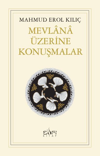Mevlânâ Üzerine Konuşmalar MAHMUD EROL KILIÇ
