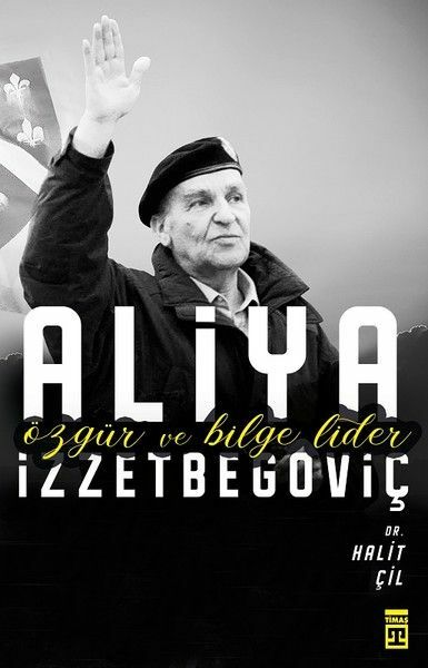 Özgür ve Bilge Lider Aliya İzzetbegoviç HALİT ÇİL