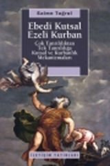 Ebedi Kutsal Ezeli Kurban Çok Tanrılılıktan Tek Tanrılığa Kutsal ve Kurbanlık Mekanizmaları SAİME TUĞRUL