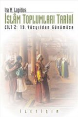 İslam Toplumları Tarihi Cilt 2 19.Yüzyıldan Günümüze IRA M. LAPİDUS