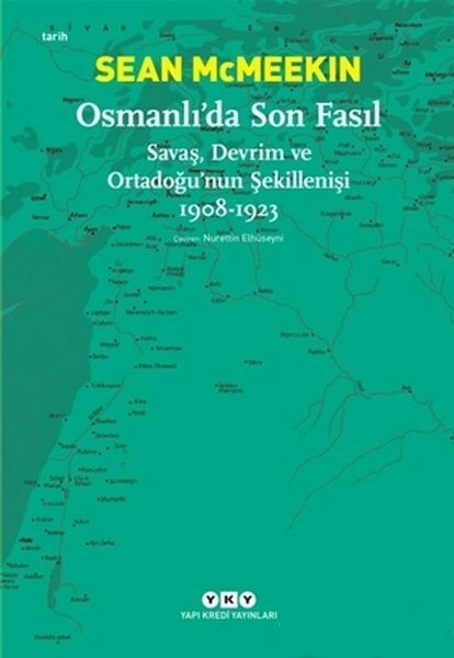 Osmanlıda Son Fasıl Savaş, Devrim ve Ortadoğunun Şekillenişi 1908 1923 SEAN MCMEEKİN