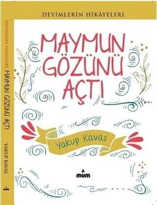 Deyimlerin Hikayeleri Maymun Gözünü Açtı YAKUP KAVAS