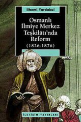 Osmanlı İlmiye Merkez Teşkilatı'nda Reform 1826 1876 İLHAMİ YURDAKUL