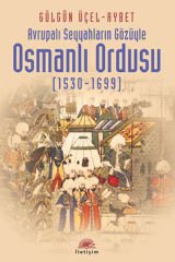 Avrupalı Seyyahların Gözüyle Osmanlı Ordusu 1530 1699 GÜLGÜN ÜÇEL AYBET