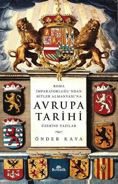 Roma İmparatorluğu'ndan Hitler'in Almanyası'na Avrupa Tarihi Üzerine Yazılar ÖNDER KAYA