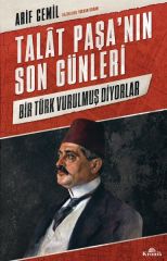 Talat Paşanın Son Günleri Bir Türk Vurulmuş Diyorlar ARİF CEMİL