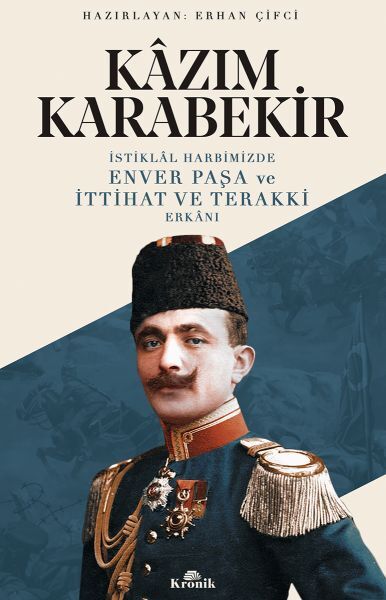 İstiklal Harbimizde Enver Paşa ve İttihat ve Terakki Erkanı KAZIM KARABEKİR