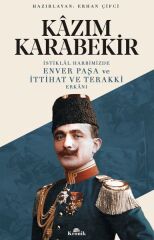 İstiklal Harbimizde Enver Paşa ve İttihat ve Terakki Erkanı KAZIM KARABEKİR