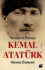 Savaşta Ve Barışta Kemal Atatürk HİKMET ÖZDEMİR