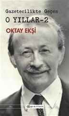 Gazetecilikte Geçen O Yıllar 2 OKTAY EKŞİ