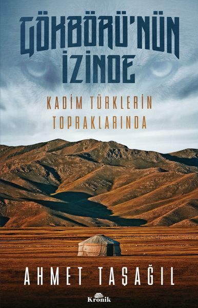 Gökbörü'nün İzinde Kadim Türklerin Topraklarında AHMET TAŞAĞIL