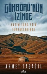 Gökbörü'nün İzinde Kadim Türklerin Topraklarında AHMET TAŞAĞIL
