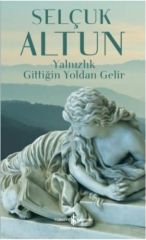 Yalnızlık Gittiğin Yoldan Gelir SELÇUK ALTUN