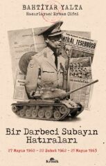 Bir Darbeci Subayın Hatıraları 27 Mayıs 1960, 22 Şubat 1962, 21 Mayıs 1963 BAHTİYAR YALTA