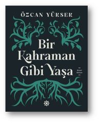 Bir Kahraman Gibi Yaşa ÖZCAN YÜKSEK